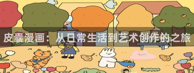 星辰于我漫画免费奇漫屋：皮囊漫画：从日常生活到艺术创作的之旅